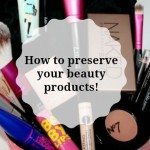 Keep Your Makeup Products Safe and Preserved Via These Ways!